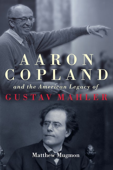 Book cover image for Aaron Copland and the American Legacy of Gustav Mahler ISBN: 9781580469647